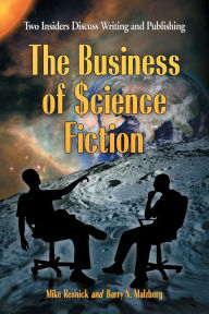 Title: The Business of Science Fiction: Two Insiders Discuss Writing and Publishing, Author: Mike Resnick