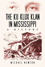 Title: The Ku Klux Klan in Mississippi: A History, Author: Michael Newton