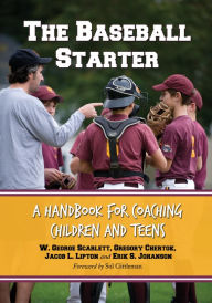Title: The Baseball Starter: A Handbook for Coaching Children and Teens, Author: W. George Scarlett