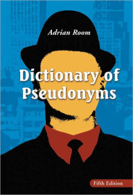 Title: Dictionary of Pseudonyms: 13,000 Assumed Names and Their Origins, 5th ed., Author: Adrian Room