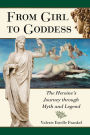 From Girl to Goddess: The Heroine's Journey through Myth and Legend