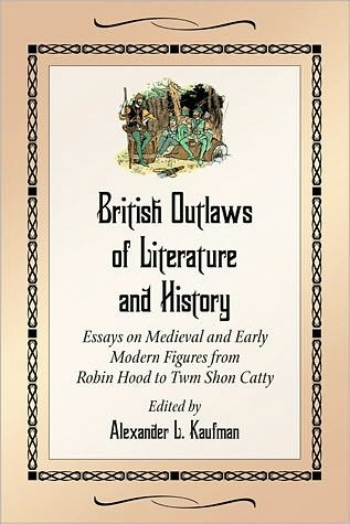 British Outlaws of Literature and History: Essays on Medieval and Early Modern Figures from Robin Hood to Twm Shon Catty