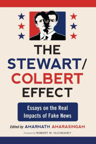 Title: The Stewart/Colbert Effect: Essays on the Real Impacts of Fake News, Author: Amarnath Amarasingam