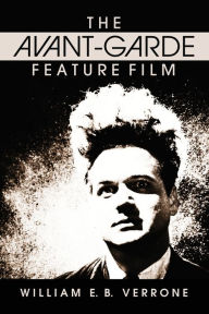 Title: The Avant-Garde Feature Film: A Critical History, Author: William E.B. Verrone