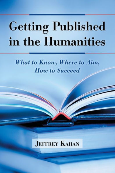 Getting Published in the Humanities: What to Know, Where to Aim, How to Succeed