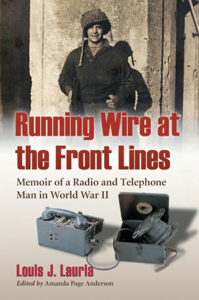 Running Wire at the Front Lines: Memoir of a Radio and Telephone Man in World War II