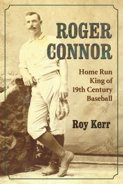 Roger Connor: Home Run King of 19th Century Baseball