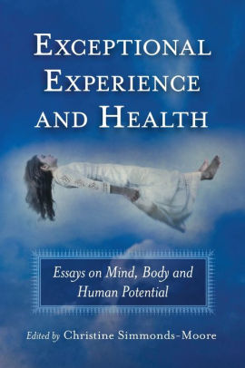 exceptional experience and health essays on mind body and human exceptional experience and health essays on mind body and human potential