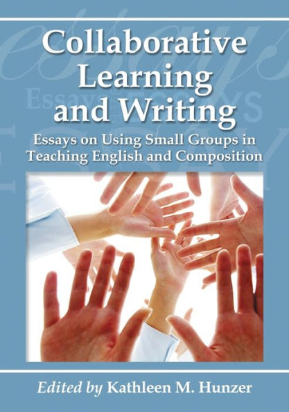 Collaborative Learning and Writing: Essays on Using Small Groups in Teaching English and Composition