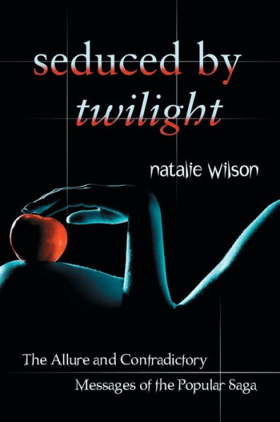 Seduced by Twilight: The Allure and Contradictory Messages of the Popular Saga