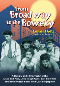 Title: From Broadway to the Bowery: A History and Filmography of the Dead End Kids, Little Tough Guys, East Side Kids and Bowery Boys Films, with Cast Biographies, Author: Leonard Getz