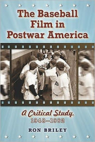 Title: The Baseball Film in Postwar America: A Critical Study, 1948-1962, Author: Ron Briley