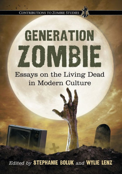 Generation Zombie: Essays on the Living Dead in Modern Culture