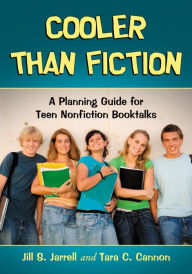 Title: Cooler Than Fiction: A Planning Guide for Teen Nonfiction Booktalks, Author: Jill S. Jarrell