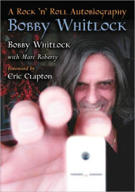 Title: Bobby Whitlock: A Rock 'n' Roll Autobiography, Author: Bobby Whitlock