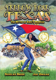 Title: Yellow Rose of Texas: The Myth of Emily Morgan, Author: Douglas Brode