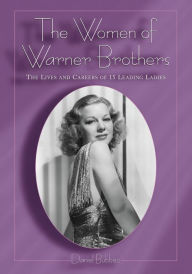 Title: The Women of Warner Brothers: The Lives and Careers of 15 Leading Ladies, with Filmographies for Each, Author: Daniel Bubbeo