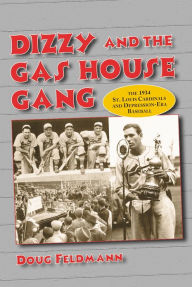 Title: Dizzy and the Gas House Gang: The 1934 St. Louis Cardinals and Depression-Era Baseball, Author: Doug Feldmann