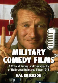 Title: Military Comedy Films: A Critical Survey and Filmography of Hollywood Releases Since 1918, Author: Hal Erickson