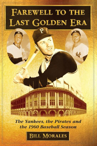 Farewell to the Last Golden Era: The Yankees, the Pirates and the 1960 Baseball Season