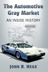 Title: The Automotive Gray Market: An Inside History, Author: John B. Hege