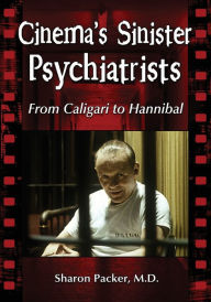 Title: Cinema's Sinister Psychiatrists: From Caligari to Hannibal, Author: Sharon Packer 