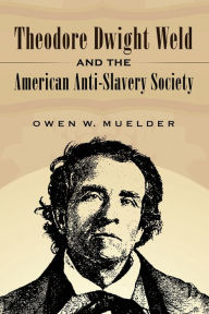 Title: Theodore Dwight Weld and the American Anti-Slavery Society, Author: Owen W. Muelder