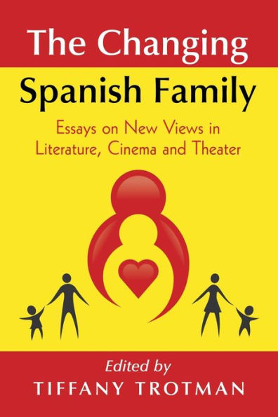 The Changing Spanish Family: Essays on New Views in Literature, Cinema and Theater