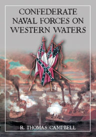 Title: Confederate Naval Forces on Western Waters: The Defense of the Mississippi River and Its Tributaries, Author: R. Thomas Campbell