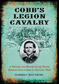 Title: Cobb's Legion Cavalry: A History and Roster of the Ninth Georgia Volunteers in the Civil War, Author: Harriet Bey Mesic