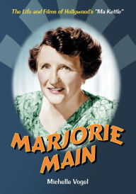 Title: Marjorie Main: The Life and Films of Hollywood's 