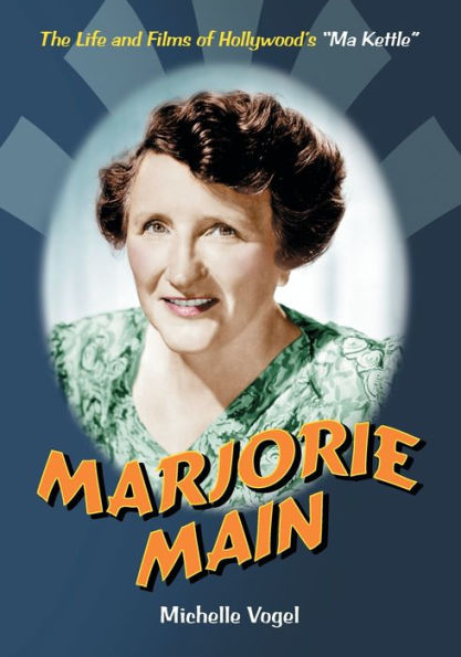 Marjorie Main: The Life and Films of Hollywood's "Ma Kettle"