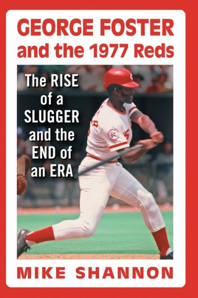 George Foster and the 1977 Reds: Rise of a Slugger End an Era