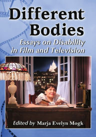 Title: Different Bodies: Essays on Disability in Film and Television, Author: Marja Evelyn Mogk