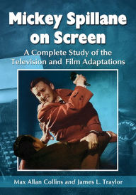 Title: Mickey Spillane on Screen: A Complete Study of the Television and Film Adaptations, Author: Max Allan Collins