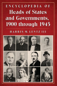 Title: Encyclopedia of Heads of States and Governments, 1900 through 1945, Author: Harris M. Lentz III