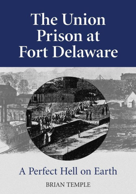 The Union Prison at Fort Delaware: A Perfect Hell on Earth by Brian ...