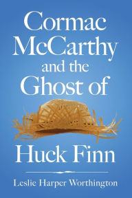 Title: Cormac McCarthy and the Ghost of Huck Finn, Author: Leslie Harper Worthington