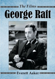 Title: George Raft: The Films, Author: Everett Aaker