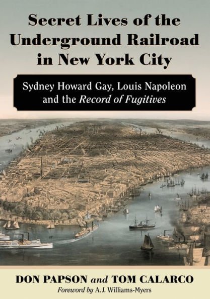 Secret Lives of the Underground Railroad New York City: Sydney Howard Gay, Louis Napoleon and Record Fugitives