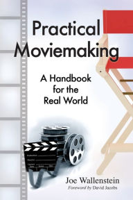 Title: Practical Moviemaking: A Handbook for the Real World, Author: Joe Wallenstein