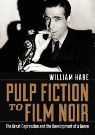 Title: Pulp Fiction to Film Noir: The Great Depression and the Development of a Genre, Author: William Hare