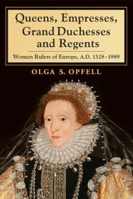 Title: Queens, Empresses, Grand Duchesses and Regents: Women Rulers of Europe, A.D. 1328-1989, Author: Olga S. Opfell