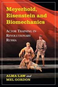 Title: Meyerhold, Eisenstein and Biomechanics: Actor Training in Revolutionary Russia, Author: Alma Law