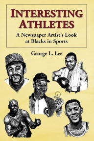 Title: Interesting Athletes: A Newspaper Artist's Look at Blacks in Sports, Author: George L. Lee