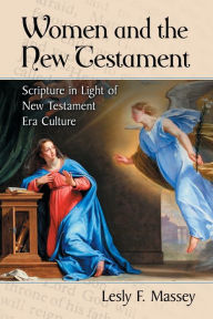 Title: Women and the New Testament: An Analysis of Scripture in Light of New Testament Era Culture, Author: Lesly F. Massey