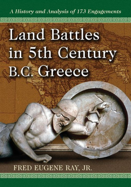 Land Battles in 5th Century BC Greece: A History and Analysis of 173 Engagements