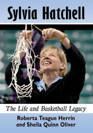 Title: Sylvia Hatchell: The Life and Basketball Legacy, Author: Roberta Teague Herrin