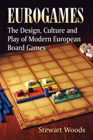 Title: Eurogames: The Design, Culture and Play of Modern European Board Games, Author: Stewart Woods