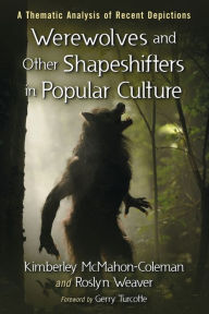 Title: Werewolves and Other Shapeshifters in Popular Culture: A Thematic Analysis of Recent Depictions, Author: Kimberley McMahon-Coleman